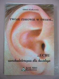 Twoje zdrowie w twoim uchu - aurikuloterapia dla każdego